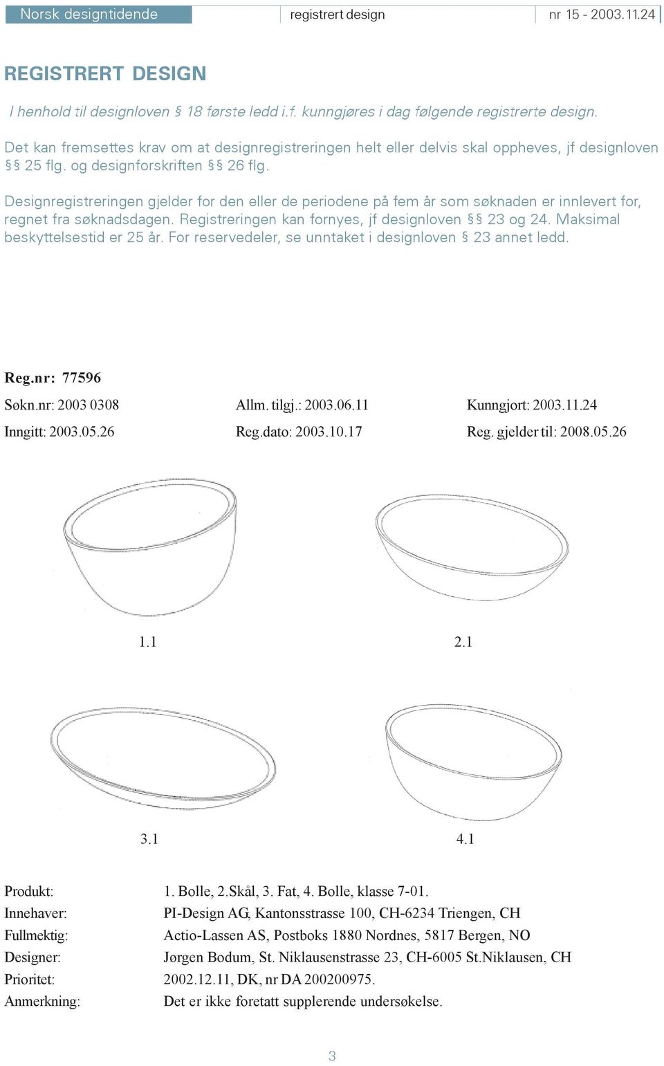 Designregistreringen gjelder for den eller de periodene på fem år som søknaden er innlevert for, regnet fra søknadsdagen. Registreringen kan fornyes, jf designloven 23 og 24.