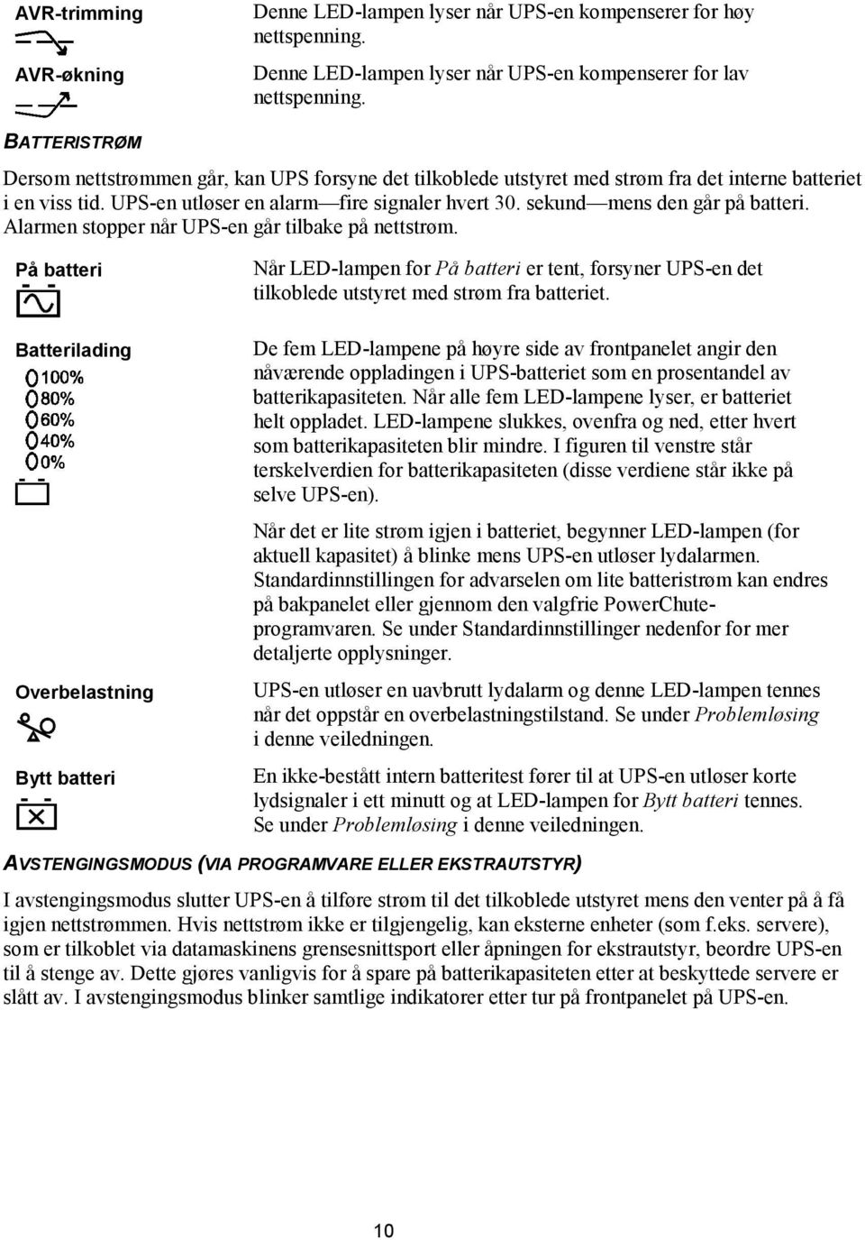 sekund mens den går på batteri. Alarmen stopper når UPS-en går tilbake på nettstrøm. På batteri Når LED-lampen for På batteri er tent, forsyner UPS-en det tilkoblede utstyret med strøm fra batteriet.