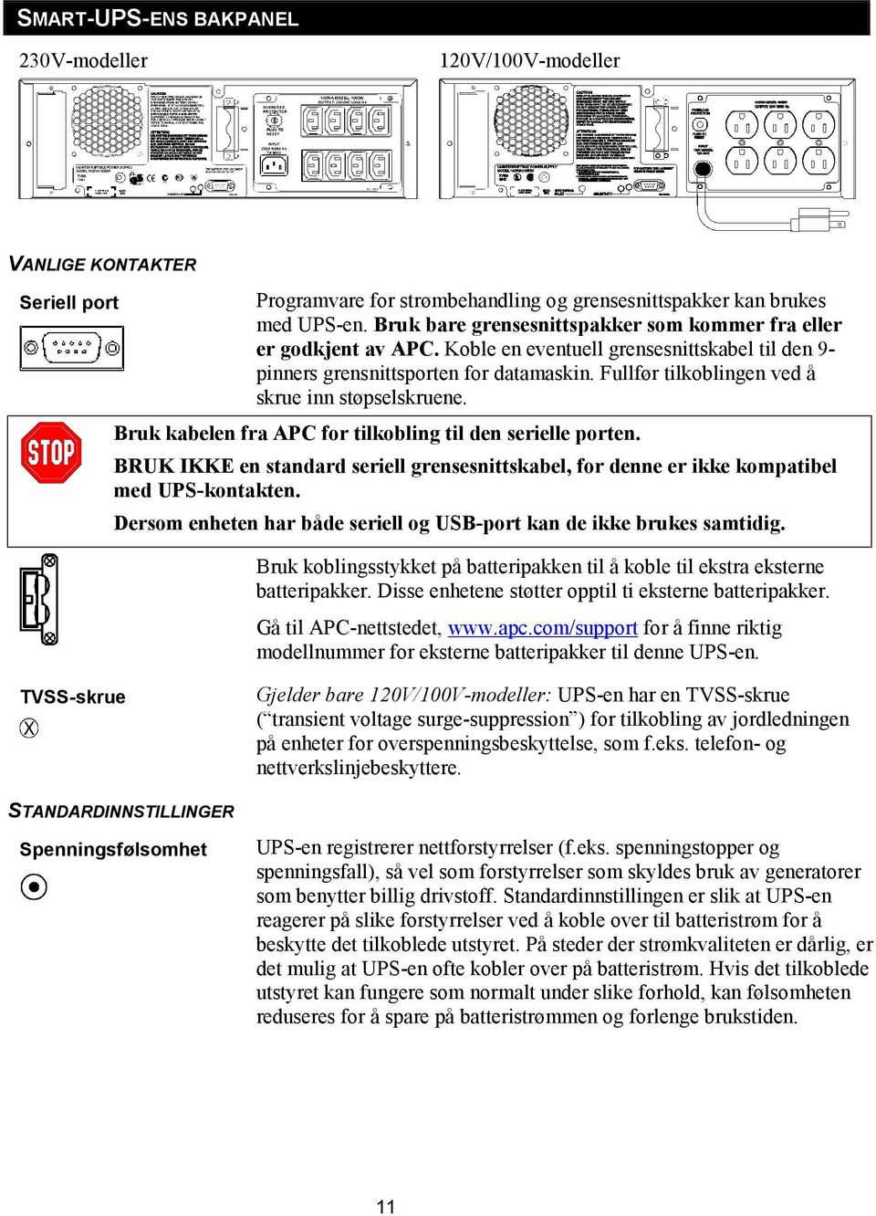 Fullfør tilkoblingen ved å skrue inn støpselskruene. Bruk kabelen fra APC for tilkobling til den serielle porten.