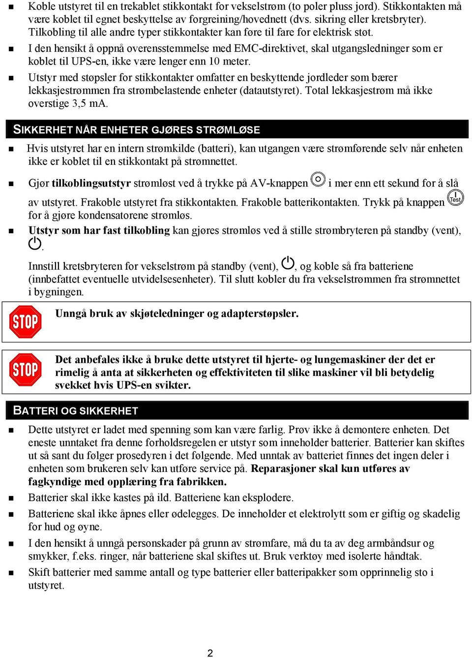 ! I den hensikt å oppnå overensstemmelse med EMC-direktivet, skal utgangsledninger som er koblet til UPS-en, ikke være lenger enn 10 meter.