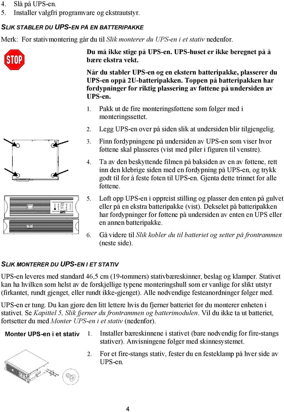 Toppen på batteripakken har fordypninger for riktig plassering av føttene på undersiden av UPS-en. 1. Pakk ut de fire monteringsføttene som følger med i monteringssettet. 2.