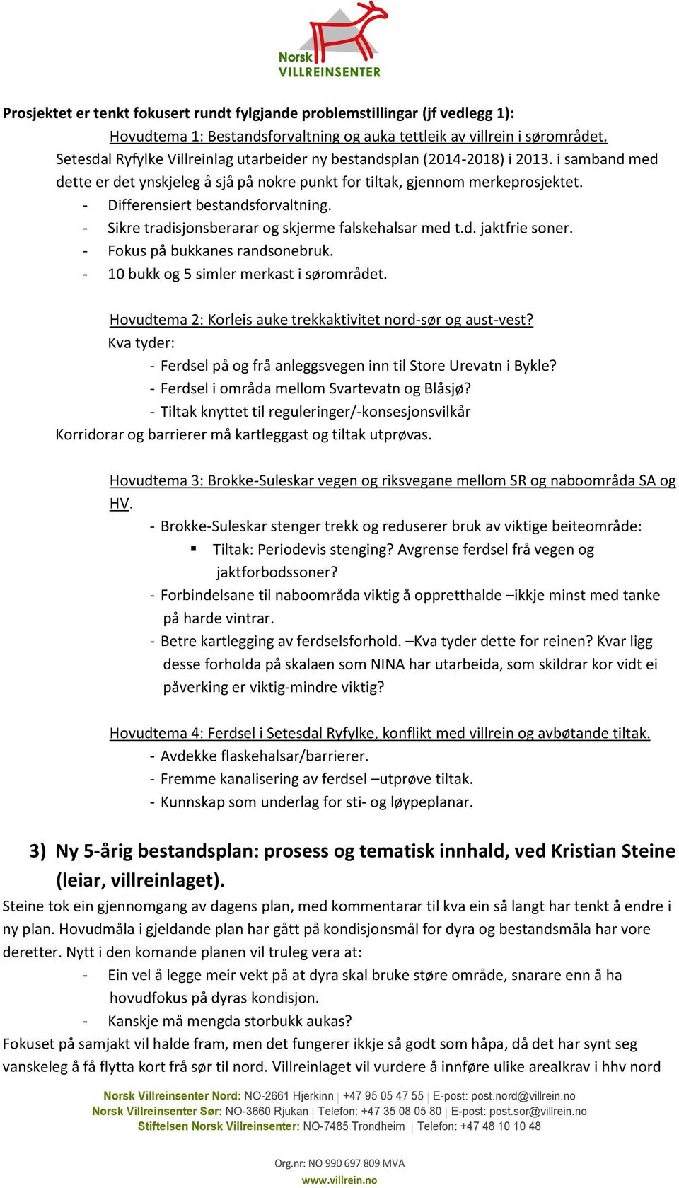 - Differensiert bestandsforvaltning. - Sikre tradisjonsberarar og skjerme falskehalsar med t.d. jaktfrie soner. - Fokus på bukkanes randsonebruk. - 10 bukk og 5 simler merkast i sørområdet.