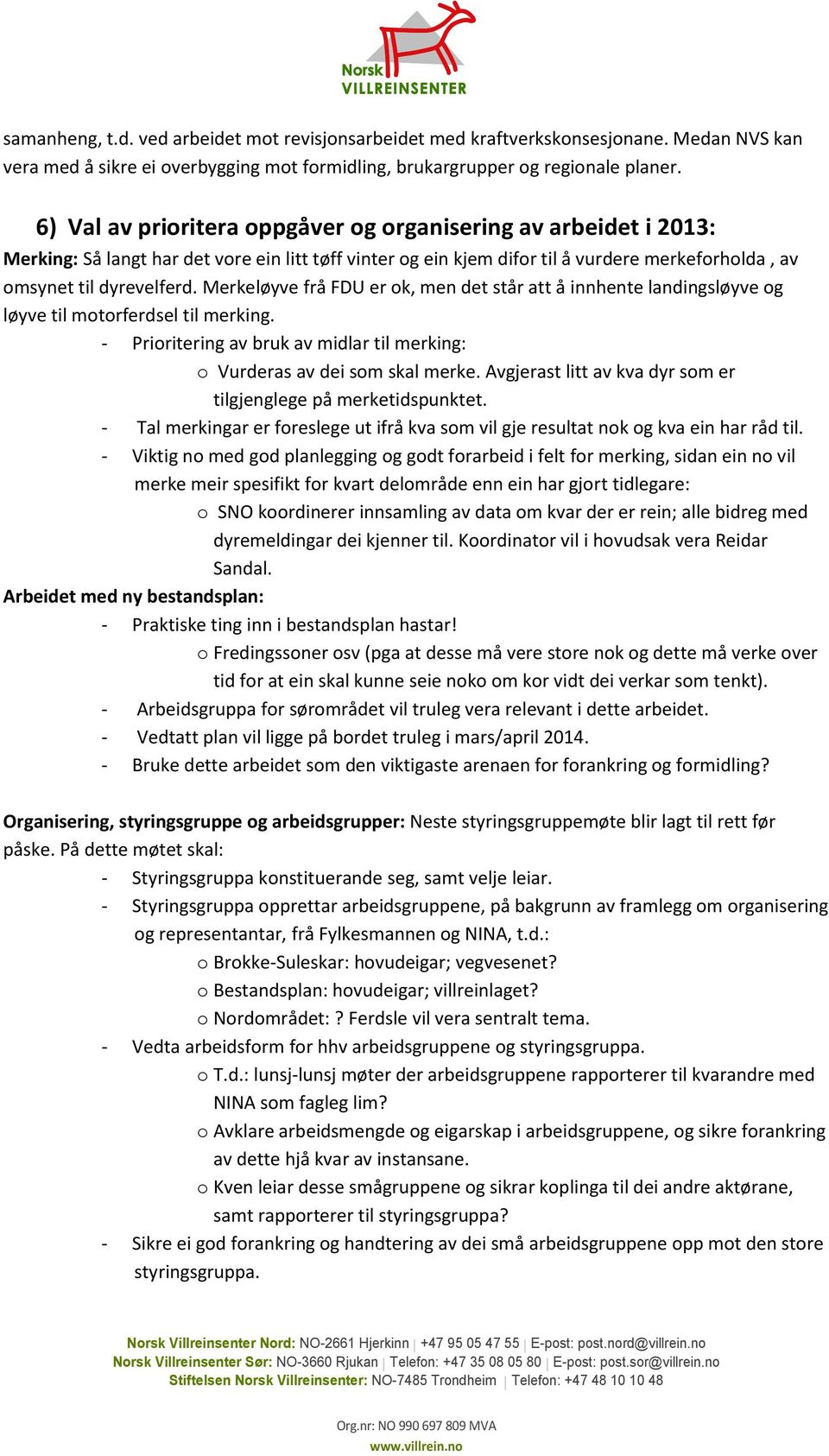 Merkeløyve frå FDU er ok, men det står att å innhente landingsløyve og løyve til motorferdsel til merking. - Prioritering av bruk av midlar til merking: o Vurderas av dei som skal merke.