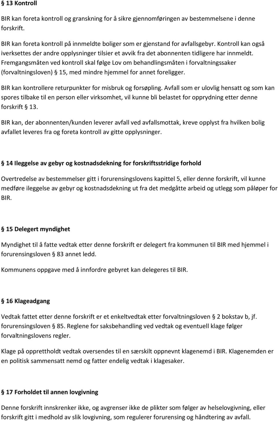 Fremgangsmåten ved kontroll skal følge Lov om behandlingsmåten i forvaltningssaker (forvaltningsloven) 15, med mindre hjemmel for annet foreligger.