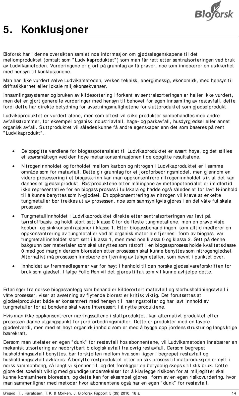 Man har ikke vurdert selve Ludvikametoden, verken teknisk, energimessig, økonomisk, med hensyn til driftssikkerhet eller lokale miljøkonsekvenser.