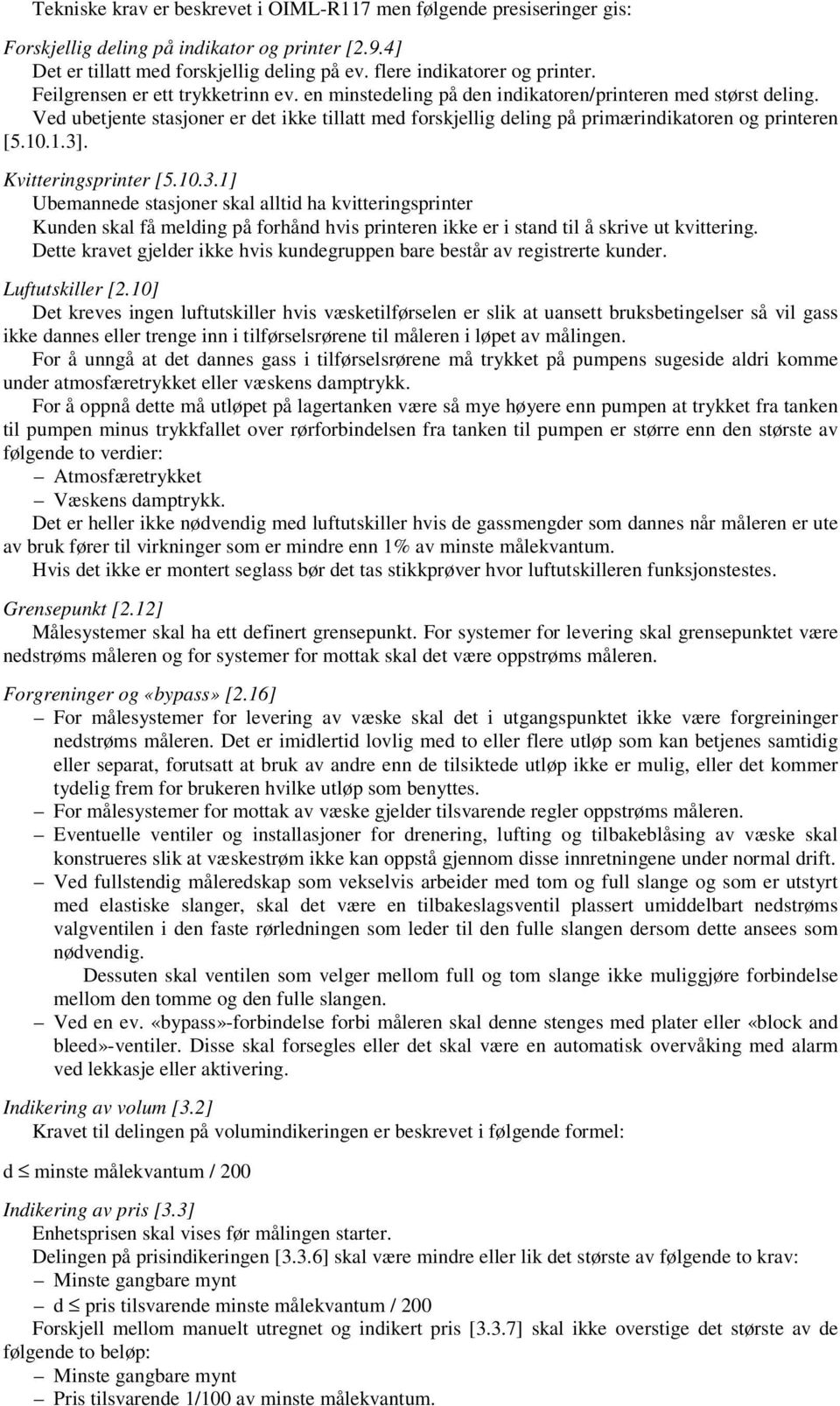 Ved ubetjente stasjoner er det ikke tillatt med forskjellig deling på primærindikatoren og printeren [5.10.1.3]