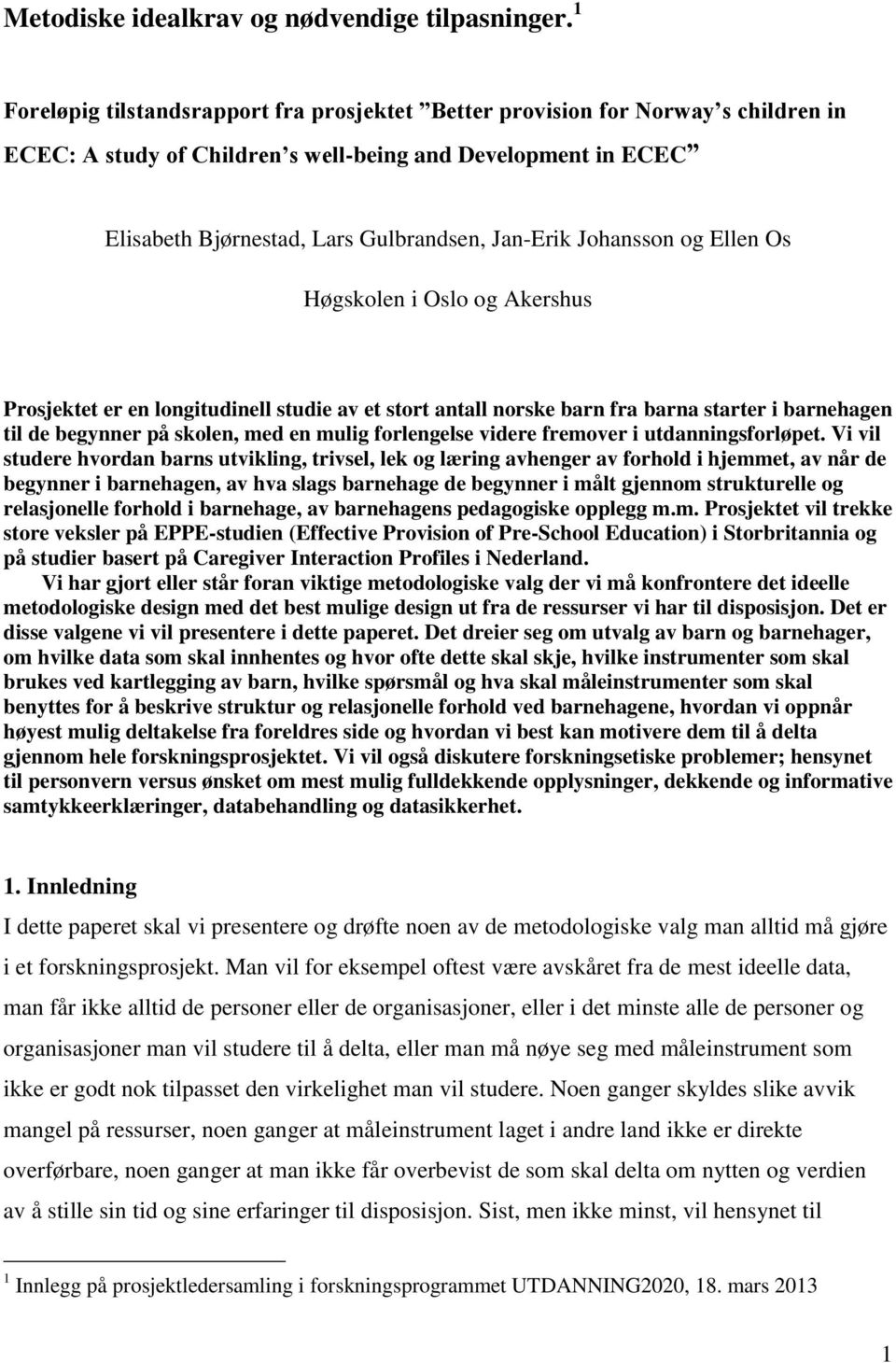 Johansson og Ellen Os Høgskolen i Oslo og Akershus Prosjektet er en longitudinell studie av et stort antall norske barn fra barna starter i barnehagen til de begynner på skolen, med en mulig