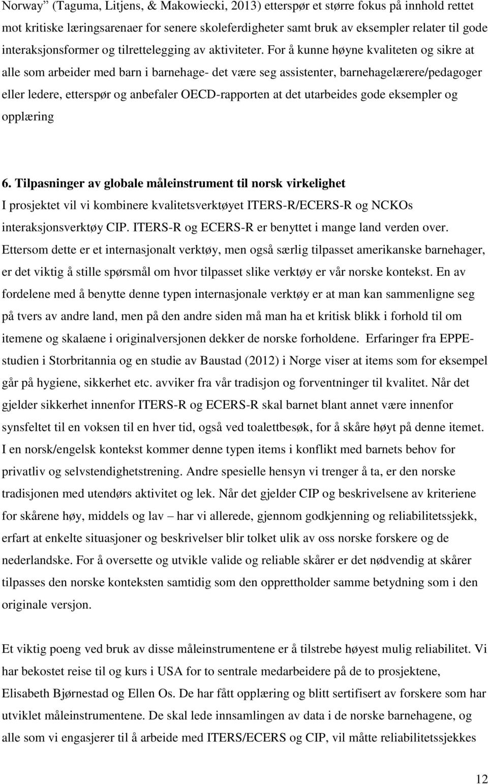 For å kunne høyne kvaliteten og sikre at alle som arbeider med barn i barnehage- det være seg assistenter, barnehagelærere/pedagoger eller ledere, etterspør og anbefaler OECD-rapporten at det