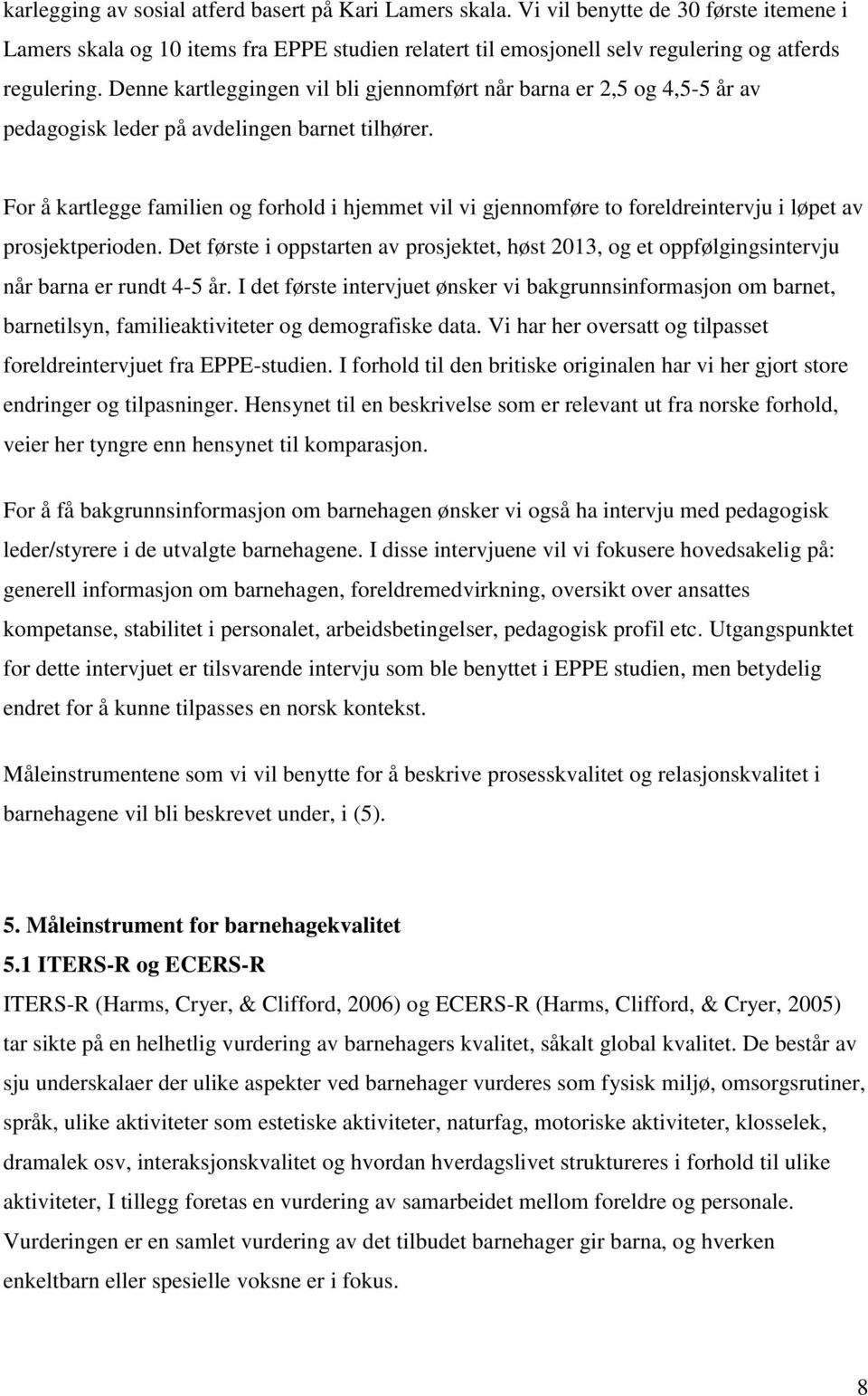 For å kartlegge familien og forhold i hjemmet vil vi gjennomføre to foreldreintervju i løpet av prosjektperioden.