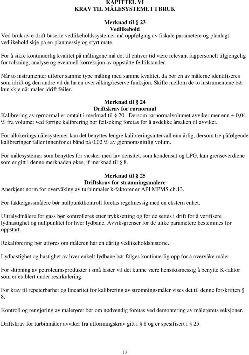 Når to instrumenter utfører samme type måling med samme kvalitet, da bør en av målerne identifiseres som idrift og den andre vil da ha en overvåking/reserve funksjon.