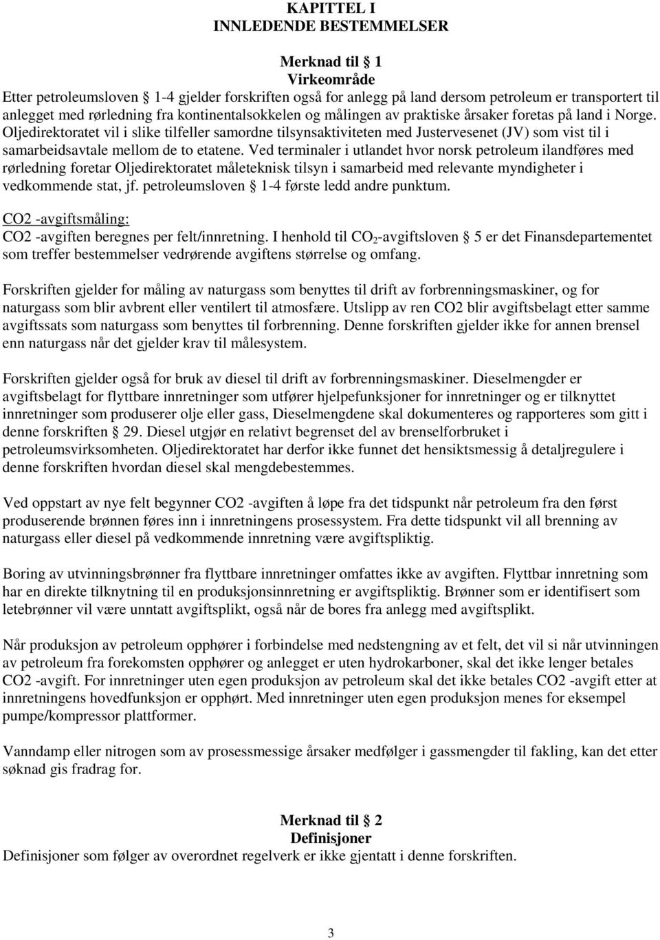 Oljedirektoratet vil i slike tilfeller samordne tilsynsaktiviteten med Justervesenet (JV) som vist til i samarbeidsavtale mellom de to etatene.