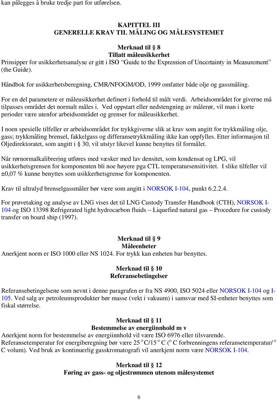 Guide). Håndbok for usikkerhetsberegning, CMR/NFOGM/OD, 1999 omfatter både olje og gassmåling. For en del parametere er måleusikkerhet definert i forhold til målt verdi.