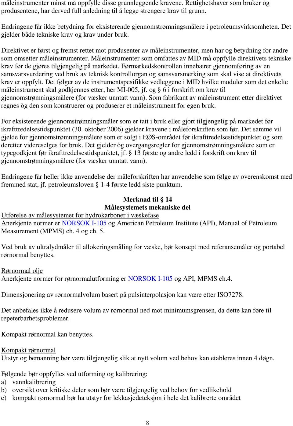 Direktivet er først og fremst rettet mot produsenter av måleinstrumenter, men har og betydning for andre som omsetter måleinstrumenter.