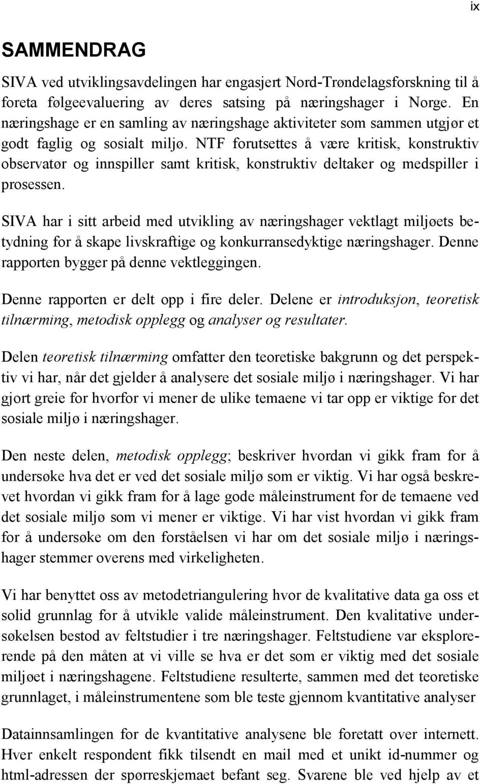 NTF forutsettes å være kritisk, konstruktiv observatør og innspiller samt kritisk, konstruktiv deltaker og medspiller i prosessen.