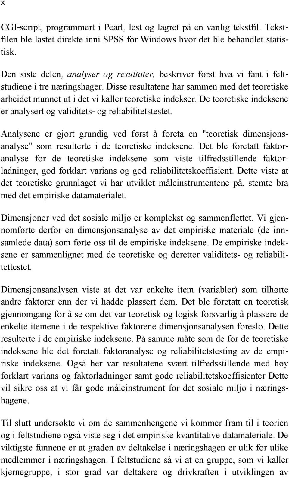 Disse resultatene har sammen med det teoretiske arbeidet munnet ut i det vi kaller teoretiske indekser. De teoretiske indeksene er analysert og validitets- og reliabilitetstestet.