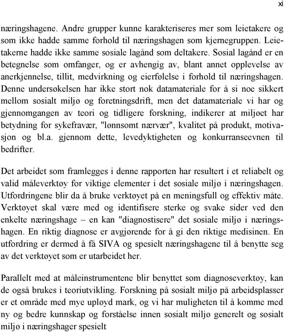 Denne undersøkelsen har ikke stort nok datamateriale for å si noe sikkert mellom sosialt miljø og foretningsdrift, men det datamateriale vi har og gjennomgangen av teori og tidligere forskning,