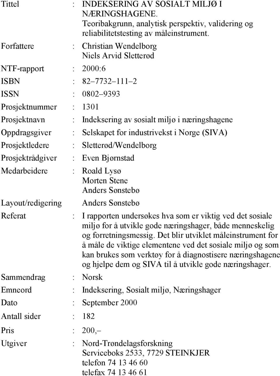 Oppdragsgiver : Selskapet for industrivekst i Norge (SIVA) Prosjektledere : Sletterød/Wendelborg Prosjektrådgiver : Even Bjørnstad Medarbeidere : Roald Lysø Morten Stene Anders Sønstebø