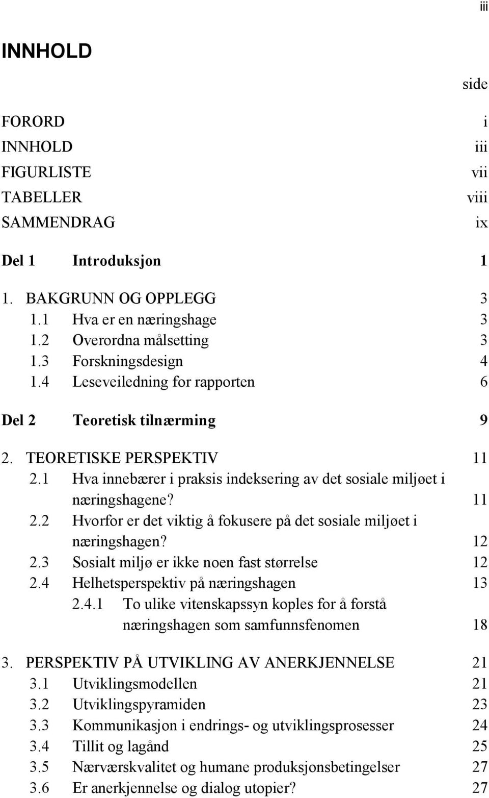 12 2.3 Sosialt miljø er ikke noen fast størrelse 12 2.4 Helhetsperspektiv på næringshagen 13 2.4.1 To ulike vitenskapssyn koples for å forstå næringshagen som samfunnsfenomen 18 3.