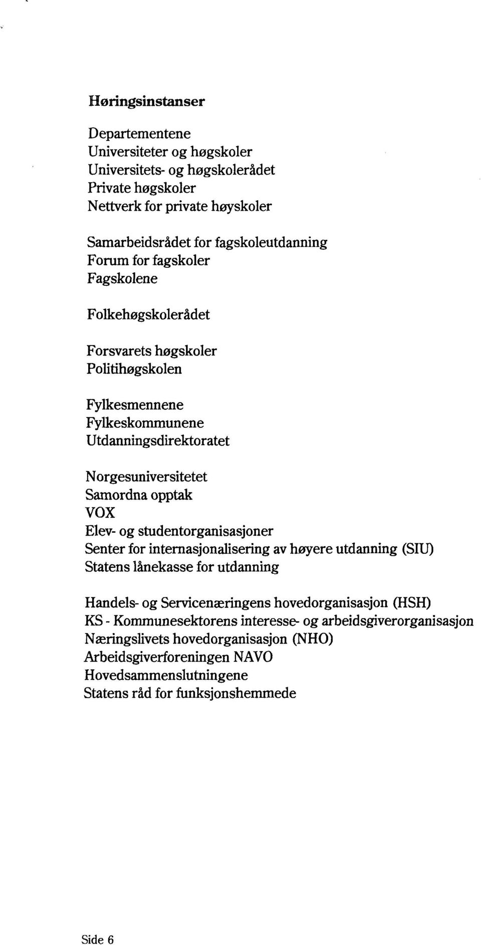 Elev- og studentorganisasjoner Senter for internasjonalisering av høyere utdanning (SIU) Statens lånekasse for utdanning Handels- og Servicenæringens hovedorganisasjon (HSH) KS -