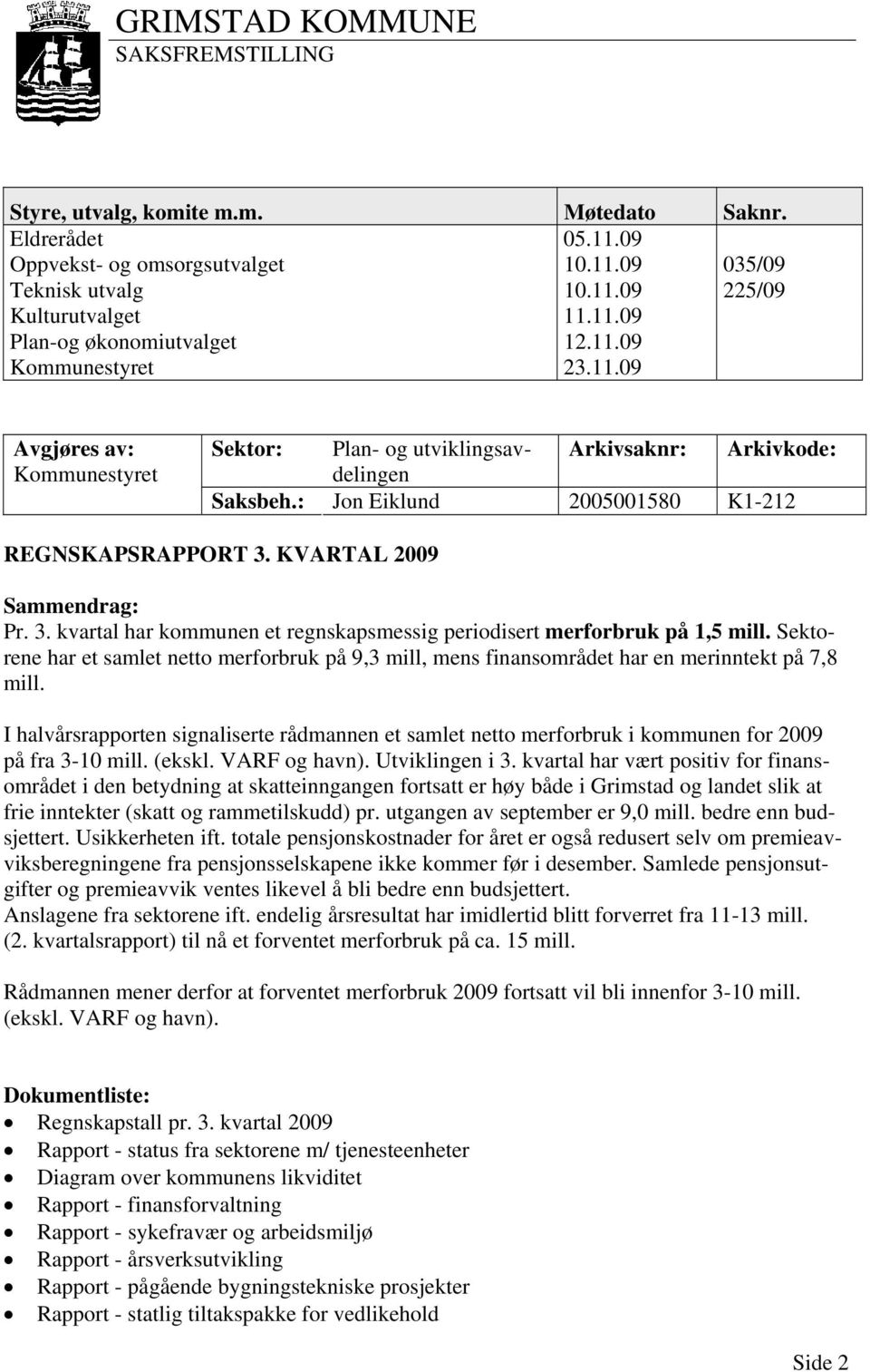 KVARTAL 2009 Sammendrag: Pr. 3. kvartal har kommunen et regnskapsmessig periodisert merforbruk på 1,5 mill.