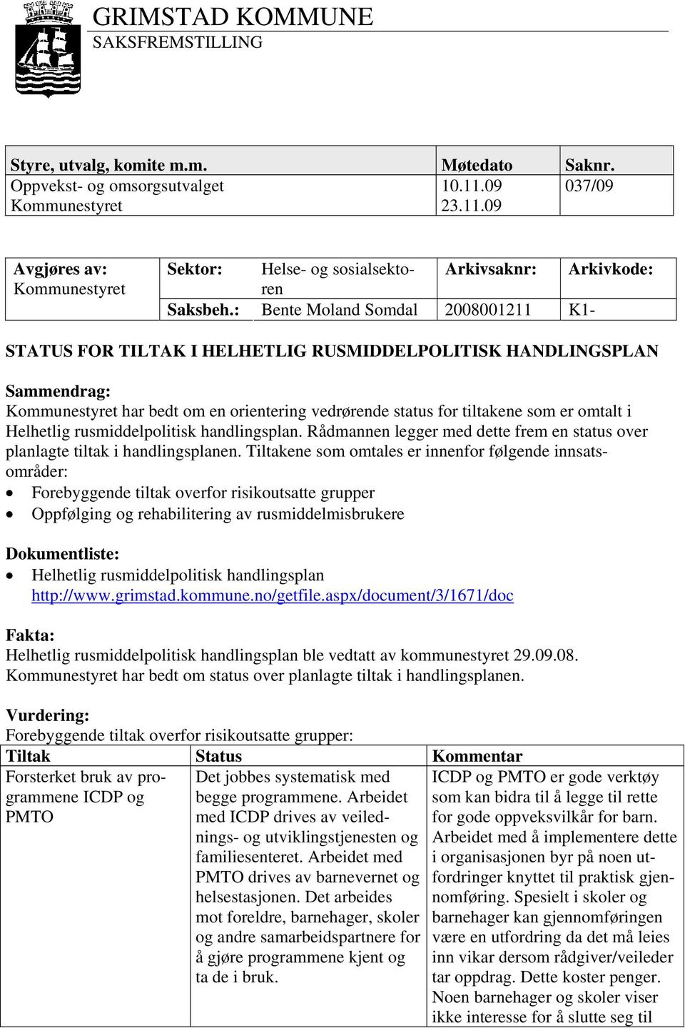 : Bente Moland Somdal 2008001211 K1- STATUS FOR TILTAK I HELHETLIG RUSMIDDELPOLITISK HANDLINGSPLAN Sammendrag: Kommunestyret har bedt om en orientering vedrørende status for tiltakene som er omtalt i