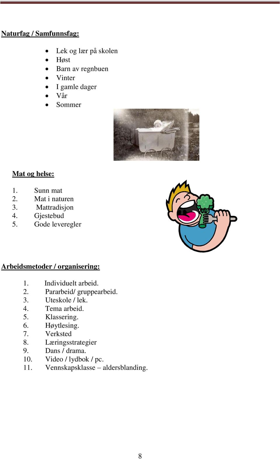 Individuelt arbeid. 2. Pararbeid/ gruppearbeid. 3. Uteskole / lek. 4. Tema arbeid. 5. Klassering. 6. Høytlesing.