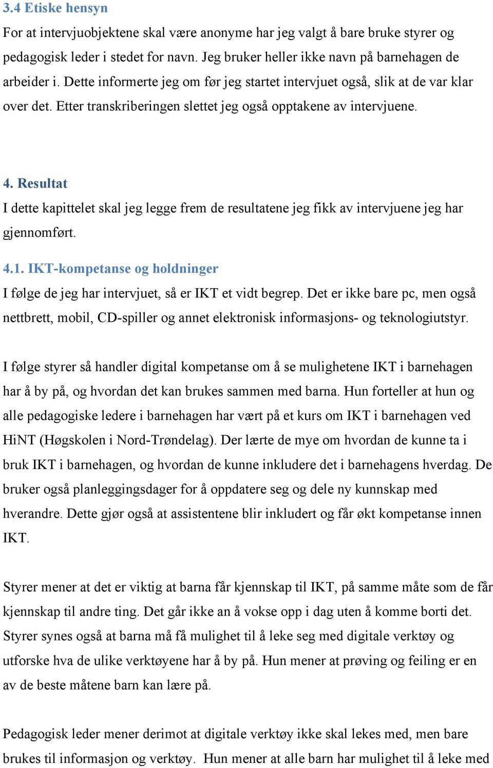 Resultat I dette kapittelet skal jeg legge frem de resultatene jeg fikk av intervjuene jeg har gjennomført. 4.1. IKT-kompetanse og holdninger I følge de jeg har intervjuet, så er IKT et vidt begrep.