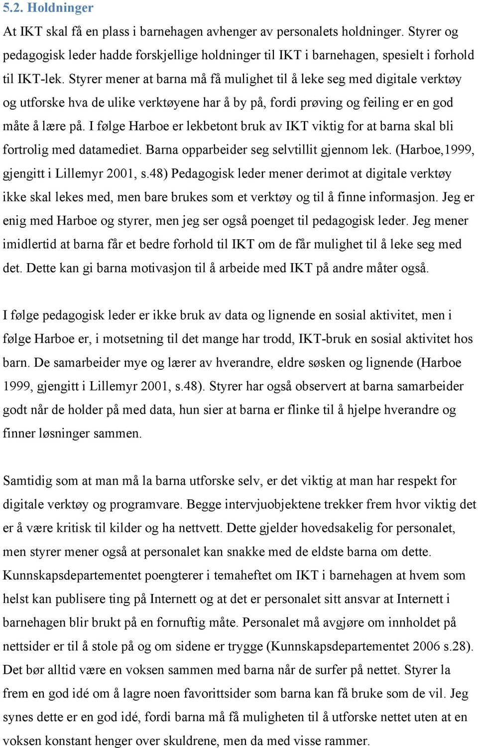 I følge Harboe er lekbetont bruk av IKT viktig for at barna skal bli fortrolig med datamediet. Barna opparbeider seg selvtillit gjennom lek. (Harboe,1999, gjengitt i Lillemyr 2001, s.