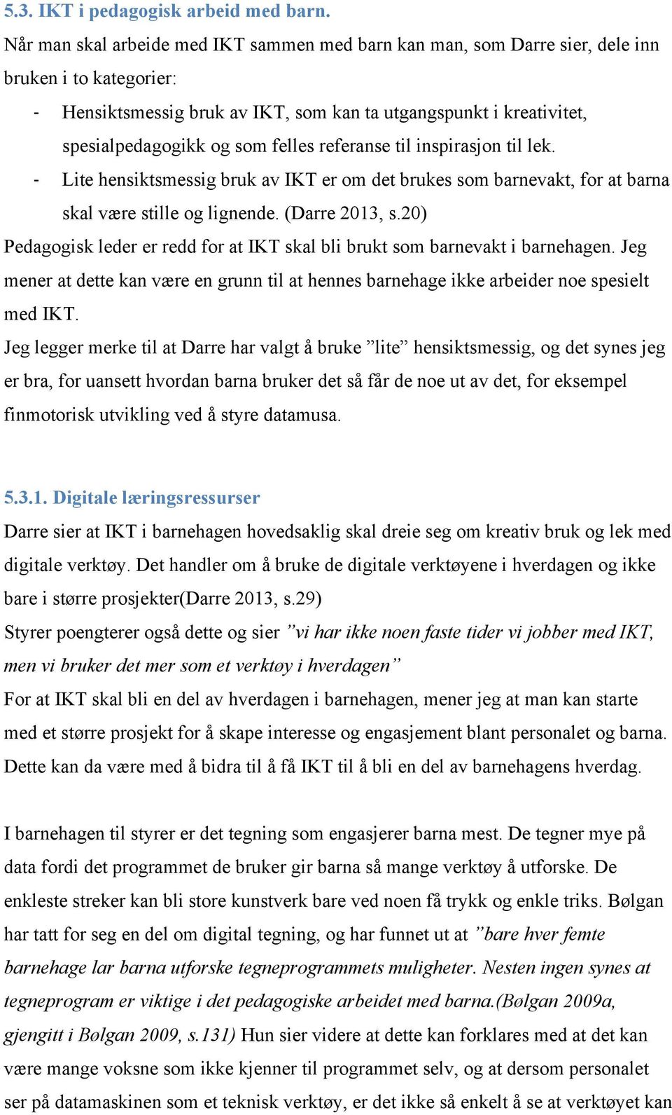 felles referanse til inspirasjon til lek. Lite hensiktsmessig bruk av IKT er om det brukes som barnevakt, for at barna skal være stille og lignende. (Darre 2013, s.