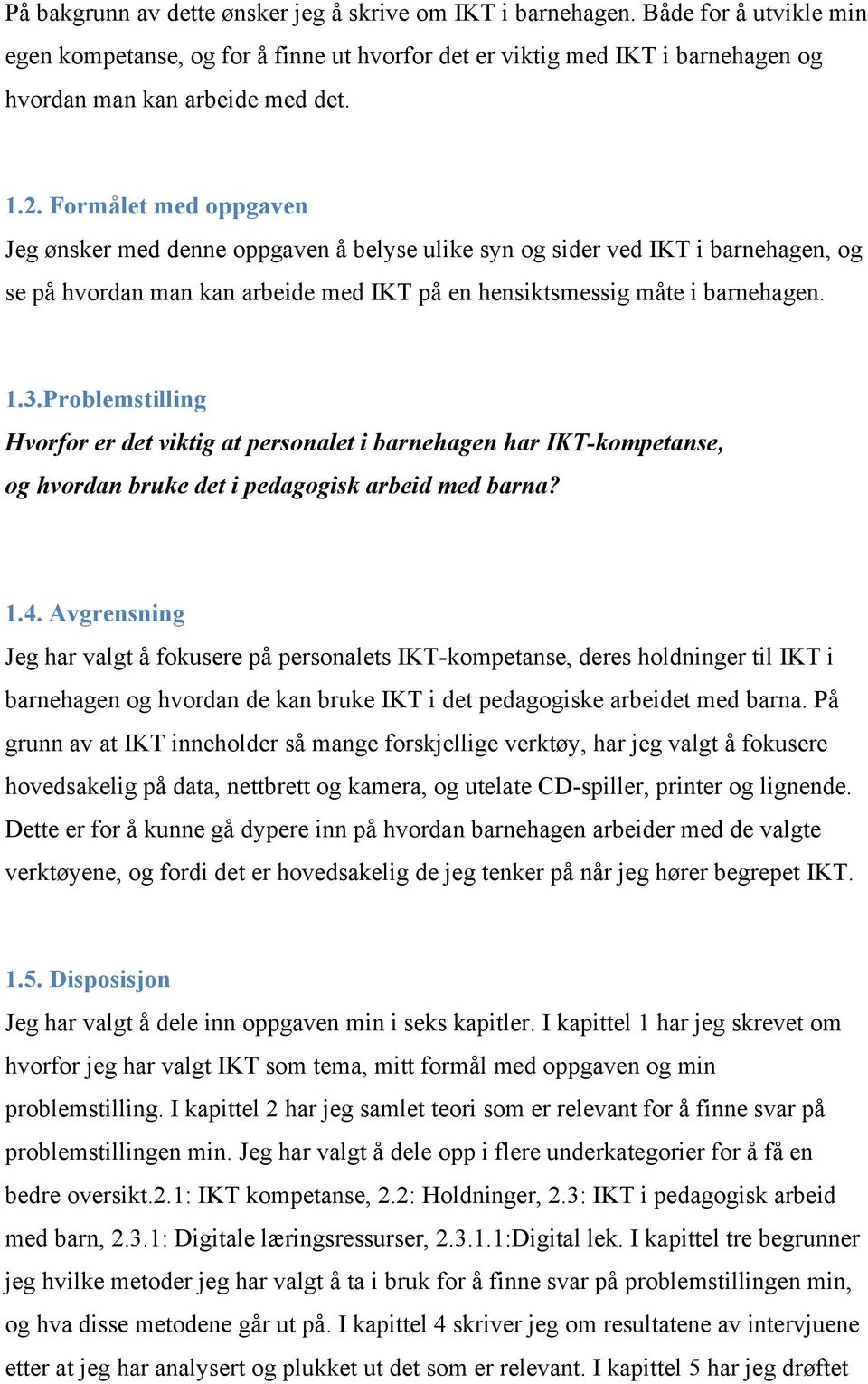 Problemstilling Hvorfor er det viktig at personalet i barnehagen har IKT-kompetanse, og hvordan bruke det i pedagogisk arbeid med barna? 1.4.