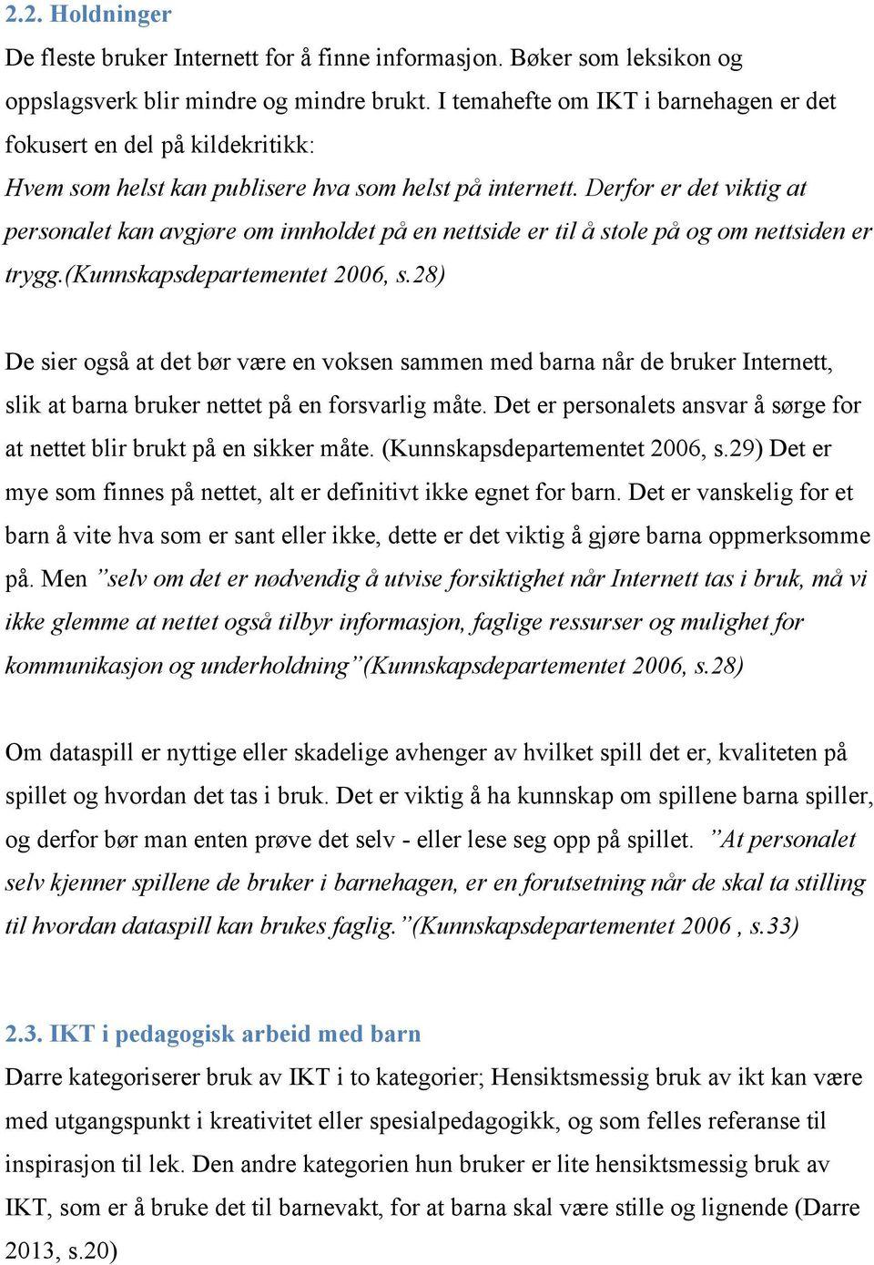 Derfor er det viktig at personalet kan avgjøre om innholdet på en nettside er til å stole på og om nettsiden er trygg.(kunnskapsdepartementet 2006, s.