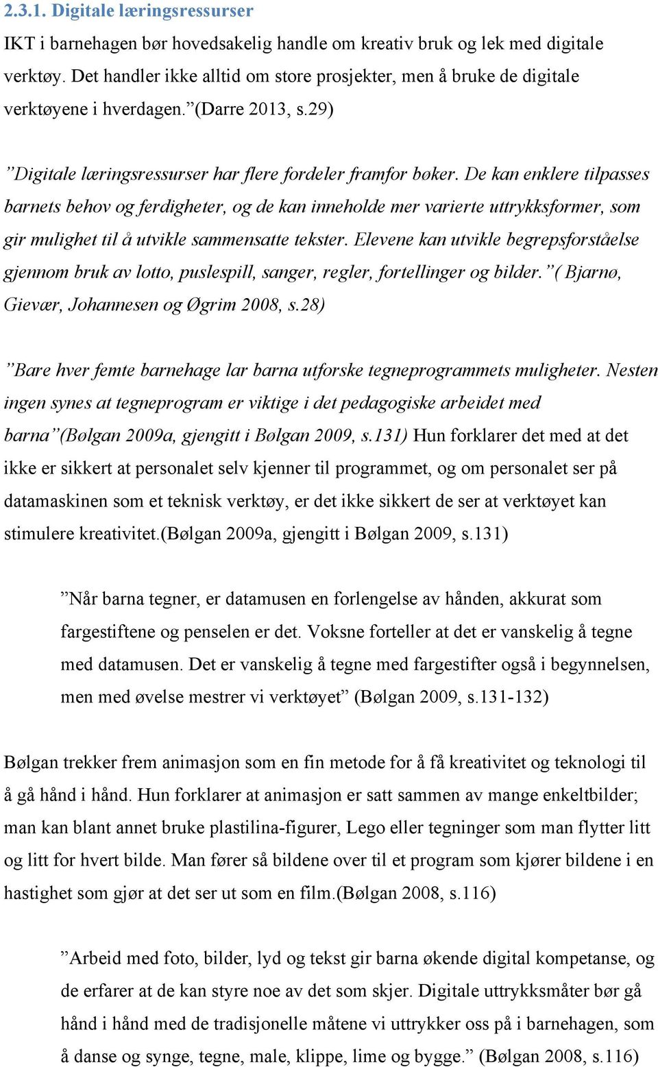 De kan enklere tilpasses barnets behov og ferdigheter, og de kan inneholde mer varierte uttrykksformer, som gir mulighet til å utvikle sammensatte tekster.