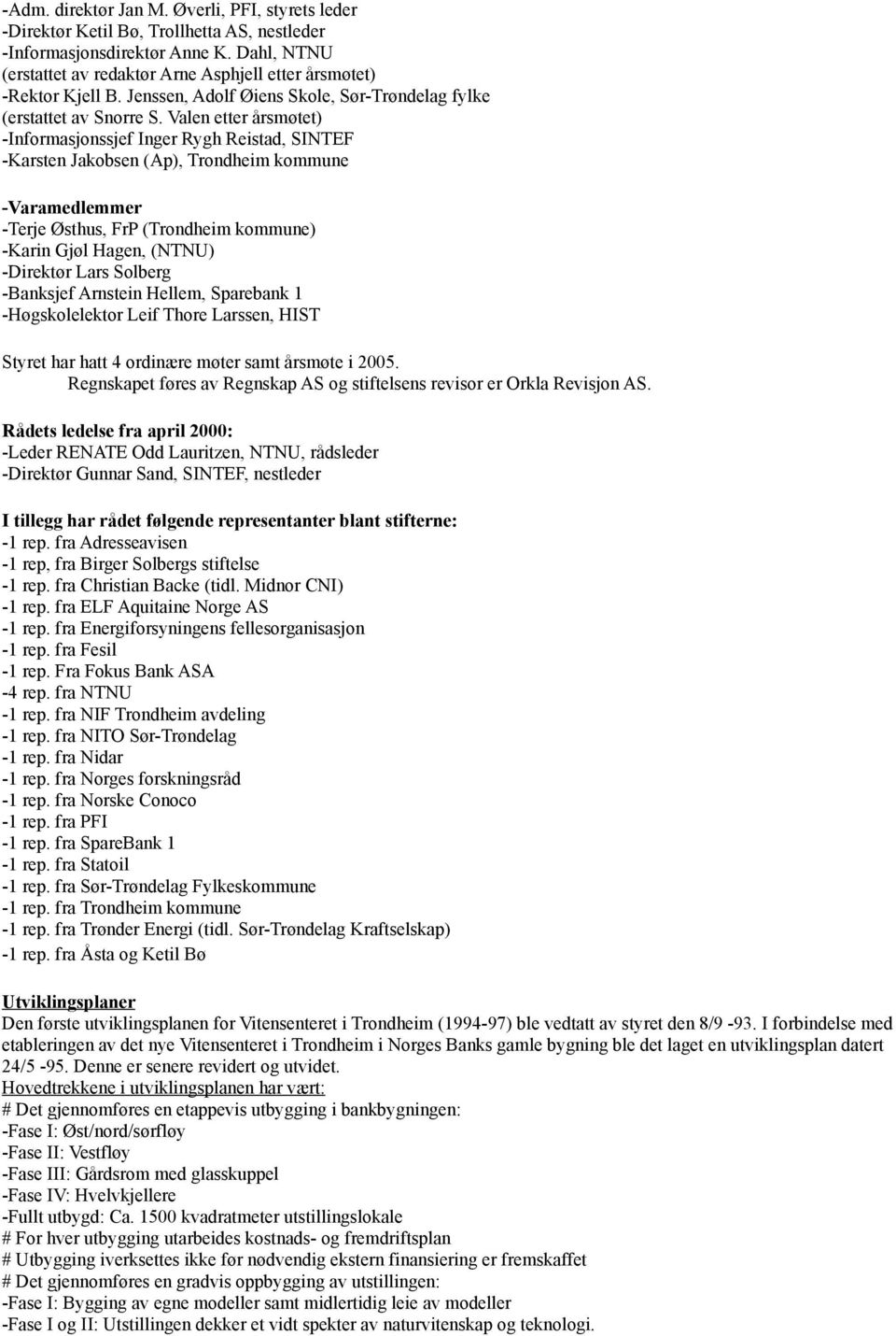 Valen etter årsmøtet) -Informasjonssjef Inger Rygh Reistad, SINTEF -Karsten Jakobsen (Ap), Trondheim kommune -Varamedlemmer -Terje Østhus, FrP (Trondheim kommune) -Karin Gjøl Hagen, (NTNU) -Direktør