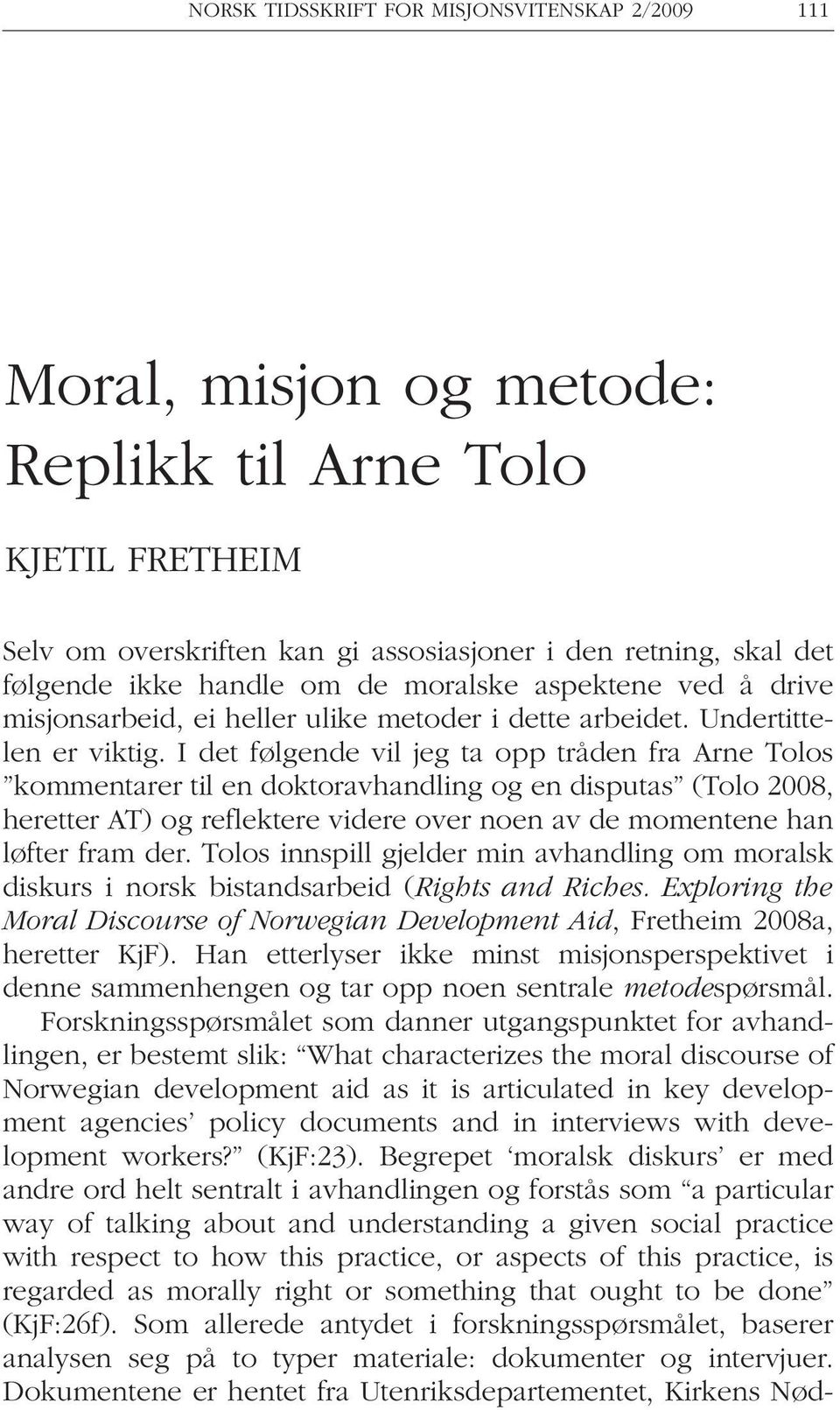 I det følgende vil jeg ta opp tråden fra Arne Tolos kommentarer til en doktoravhandling og en disputas (Tolo 2008, heretter AT) og reflektere videre over noen av de momentene han løfter fram der.