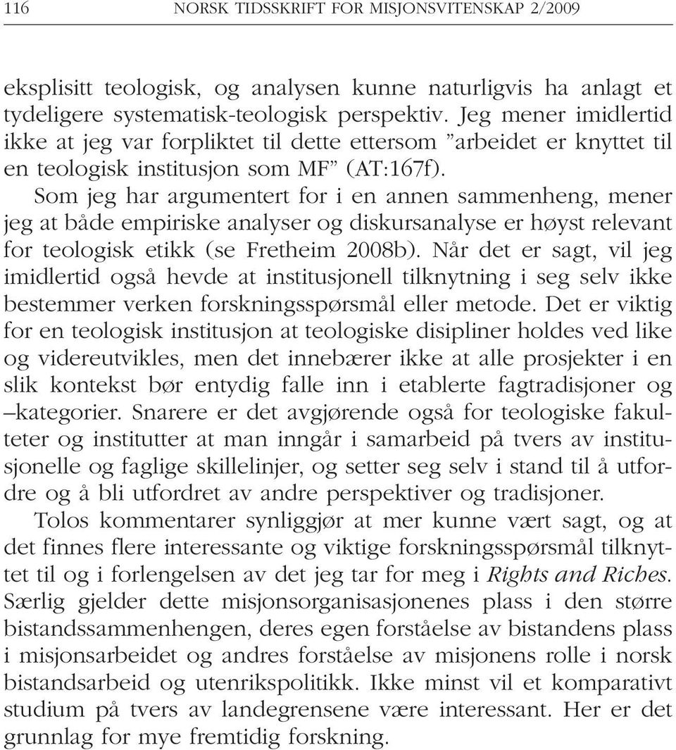 Som jeg har argumentert for i en annen sammenheng, mener jeg at både empiriske analyser og diskursanalyse er høyst relevant for teologisk etikk (se Fretheim 2008b).