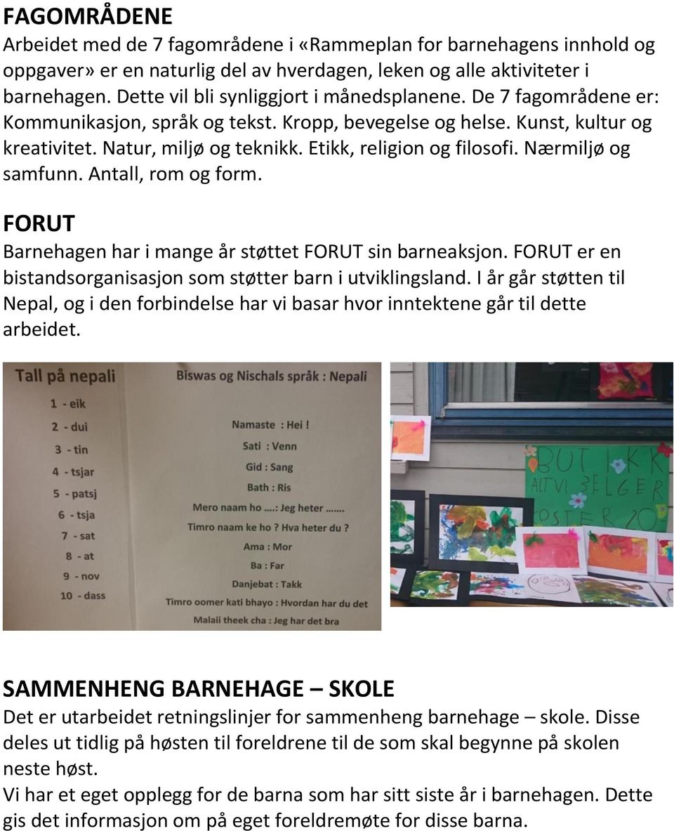 Etikk, religion og filosofi. Nærmiljø og samfunn. Antall, rom og form. FORUT Barnehagen har i mange år støttet FORUT sin barneaksjon.