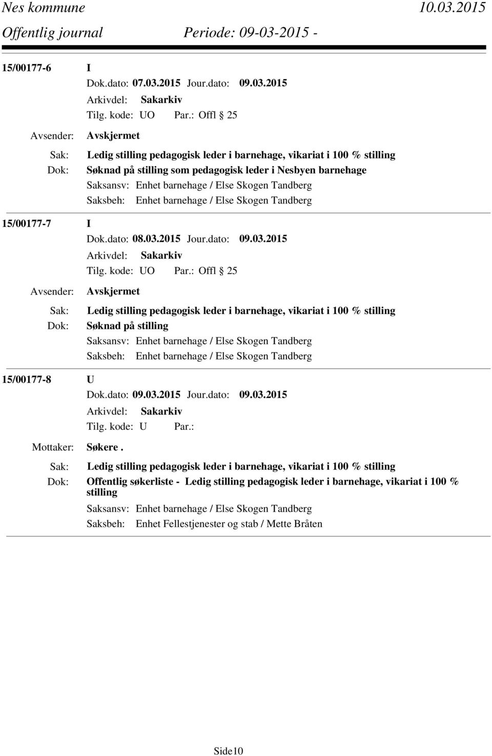 2015 Ledig stilling pedagogisk leder i barnehage, vikariat i 100 % stilling Søknad på stilling som pedagogisk leder i Nesbyen barnehage Saksansv: Enhet barnehage / Else Skogen Tandberg Saksbeh: Enhet