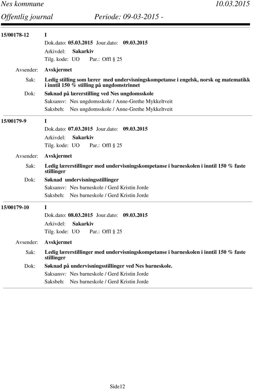 2015 Ledig stilling som lærer med undervisningskompetanse i engelsk, norsk og matematikk i inntil 150 % stilling på ungdomstrinnet Søknad på lærerstilling ved Nes ungdomsskole Saksansv: Nes