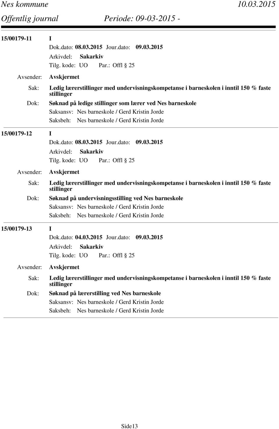 2015 Ledig lærerstillinger med undervisningskompetanse i barneskolen i inntil 150 % faste stillinger Søknad på ledige stillinger som lærer ved Nes barneskole Saksansv: Nes barneskole / Gerd Kristin