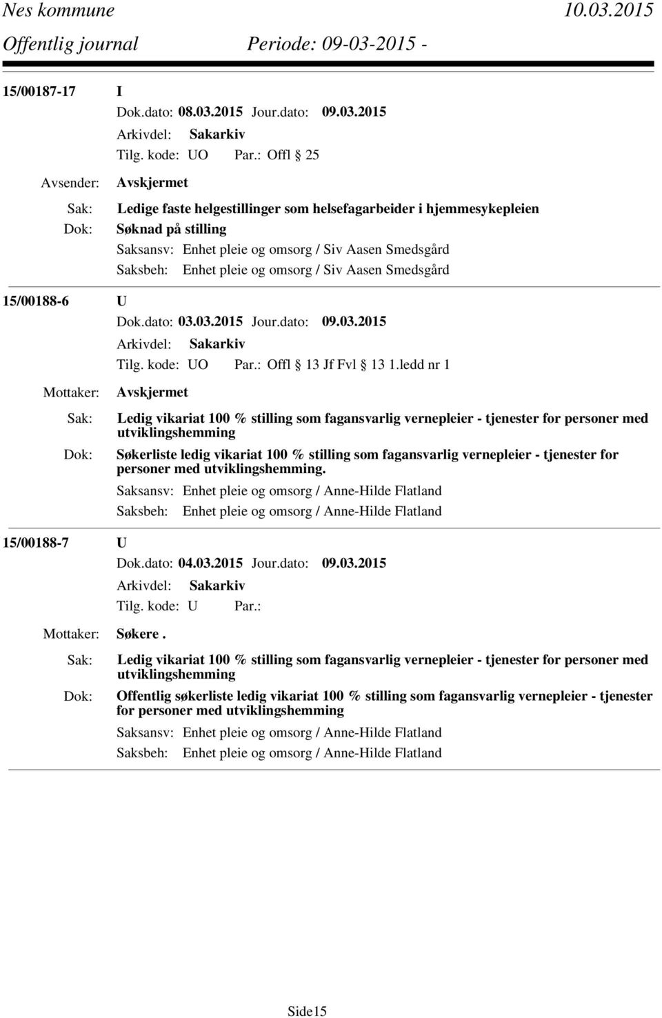 2015 Ledige faste helgestillinger som helsefagarbeider i hjemmesykepleien Søknad på stilling Saksansv: Enhet pleie og omsorg / Siv Aasen Smedsgård Saksbeh: Enhet pleie og omsorg / Siv Aasen Smedsgård