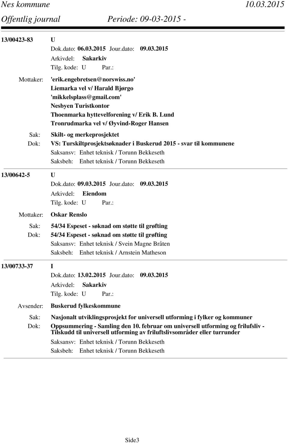 Lund Tronrudmarka vel v/ Øyvind-Roger Hansen Skilt- og merkeprosjektet VS: Turskiltprosjektsøknader i Buskerud 2015 - svar til kommunene Saksansv: Enhet teknisk / Torunn Bekkeseth Saksbeh: Enhet