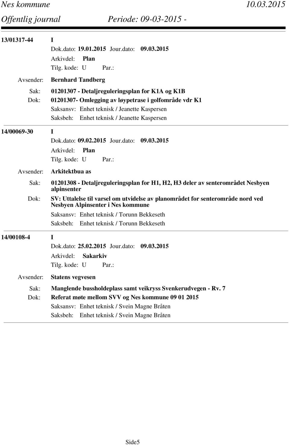 Jeanette Kaspersen 14/00069-30 I Dok.dato: 09.02.2015 Jour.dato: 09.03.2015 Arkivdel: Plan Tilg. kode: U Par.