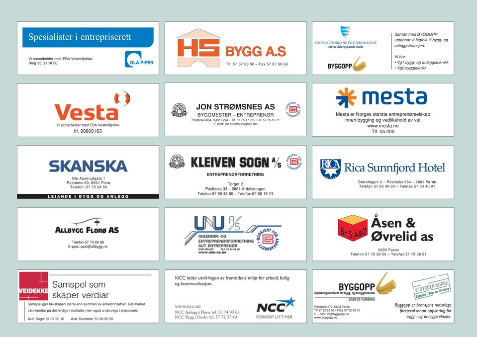 57 75 17 70 Fax 57 75 17 71 E-post: jon.stromsnes@c2i.net Mesta er Norges største entreprenørselskap innen bygging og vedlikehold av vei. www.mesta.no Tlf.