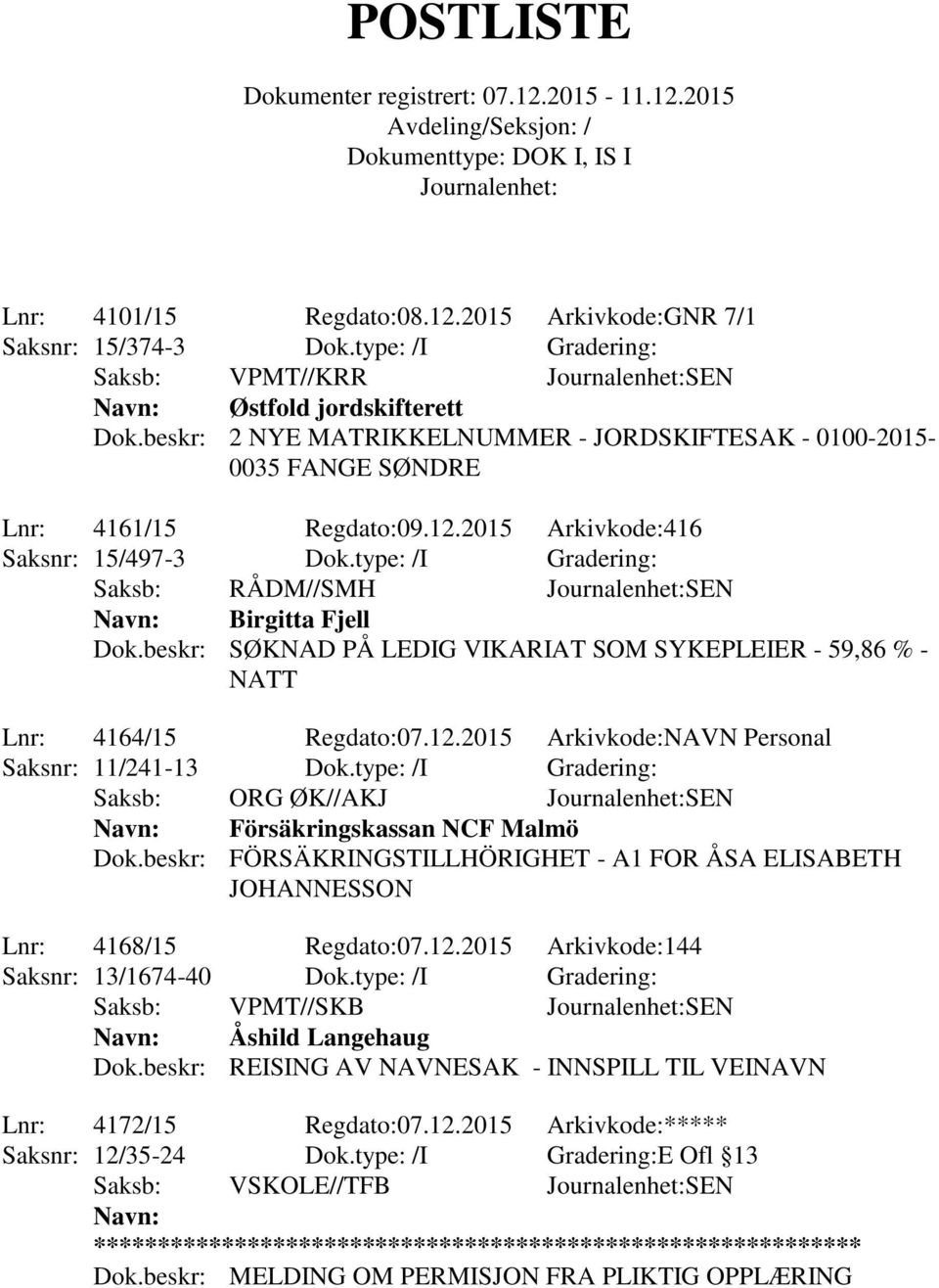 beskr: SØKNAD PÅ LEDIG VIKARIAT SOM SYKEPLEIER - 59,86 % - NATT Lnr: 4164/15 Regdato:07.12.2015 Arkivkode:NAVN Personal Saksnr: 11/241-13 Dok.