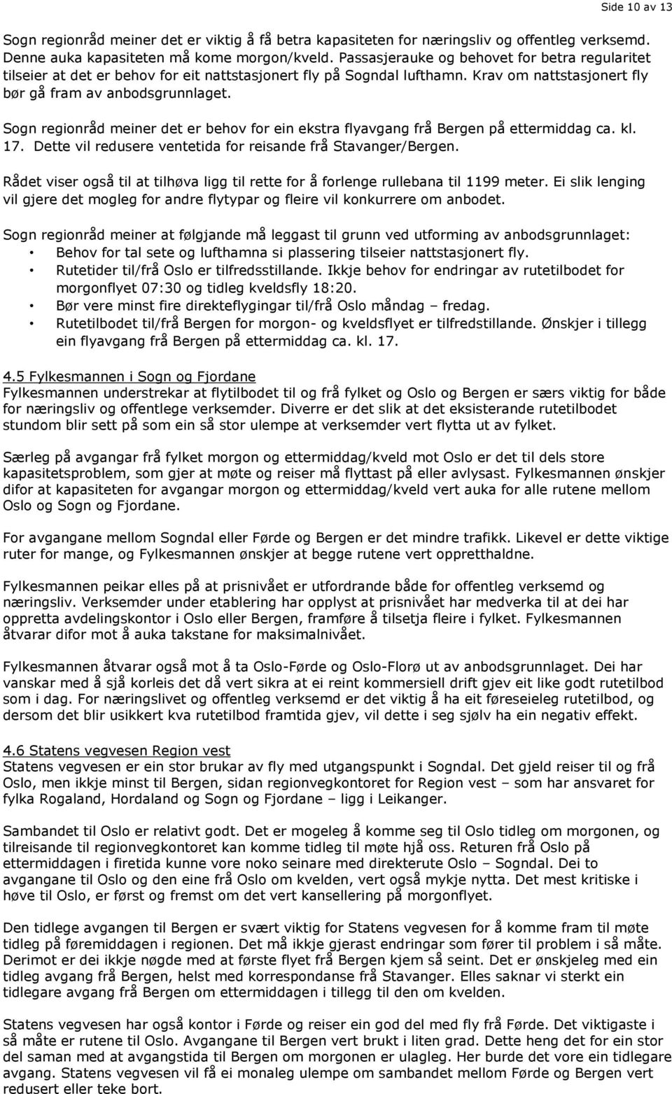 Sogn regionråd meiner det er behov for ein ekstra flyavgang frå Bergen på ettermiddag ca. kl. 17. Dette vil redusere ventetida for reisande frå Stavanger/Bergen.