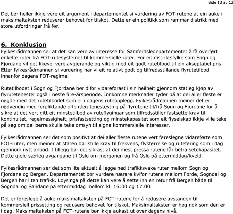 Konklusjon Fylkesrådmannen ser at det kan vere av interesse for Samferdsledepartementet å få overført enkelte ruter frå FOT-rutesystemet til kommersielle ruter.