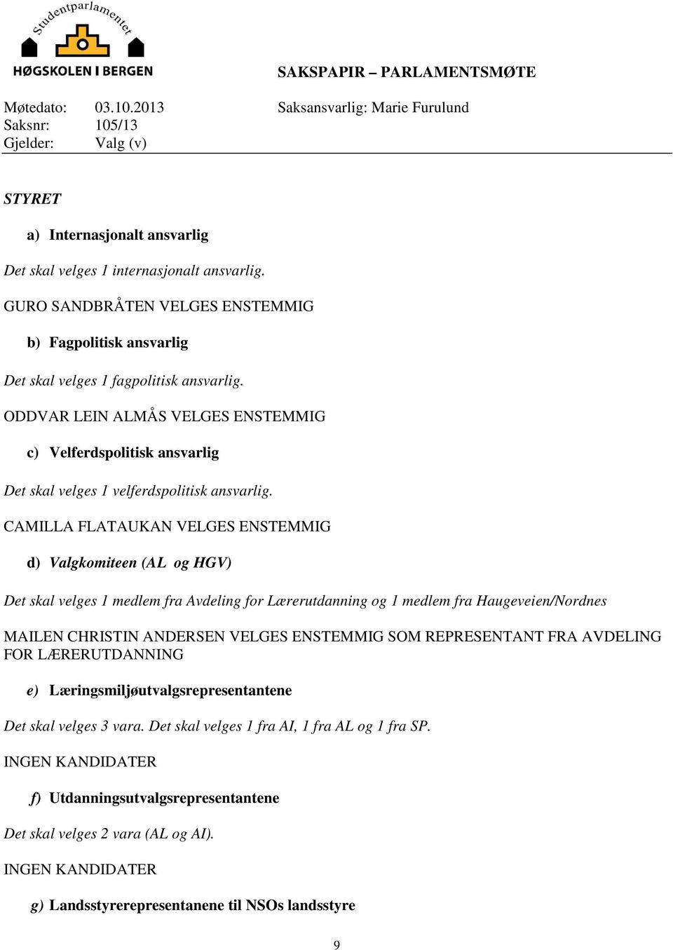 ODDVAR LEIN ALMÅS VELGES ENSTEMMIG c) Velferdspolitisk ansvarlig Det skal velges 1 velferdspolitisk ansvarlig.