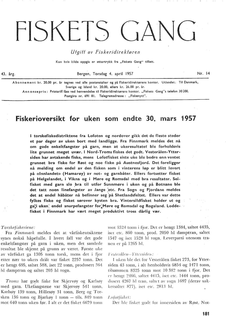 Ann n se pris : Pristariff fåes ved henvendese ti Fiskeridirektørens kntr. "Fiskets Gang"s teefn 0 00. Pstgir nr. 69 8. Teegramadresse: "Fiskenytt". Fiskeriversikt fr uken sm endte 0.