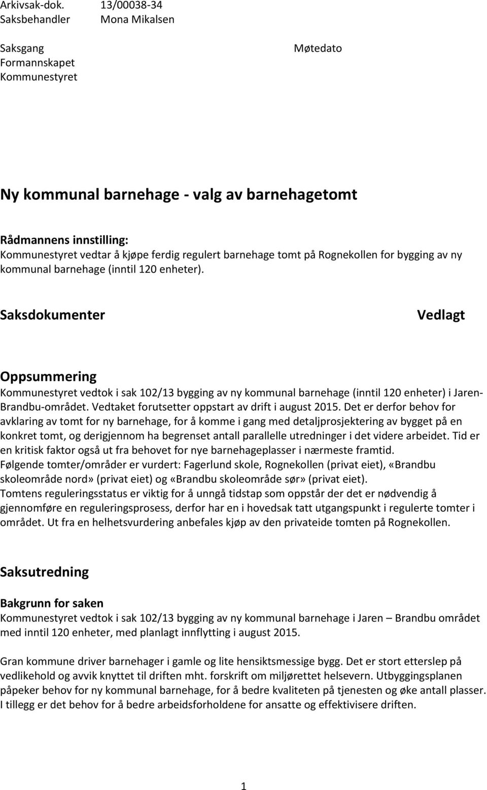 regulert barnehage tomt på Rognekollen for bygging av ny kommunal barnehage (inntil 120 enheter).