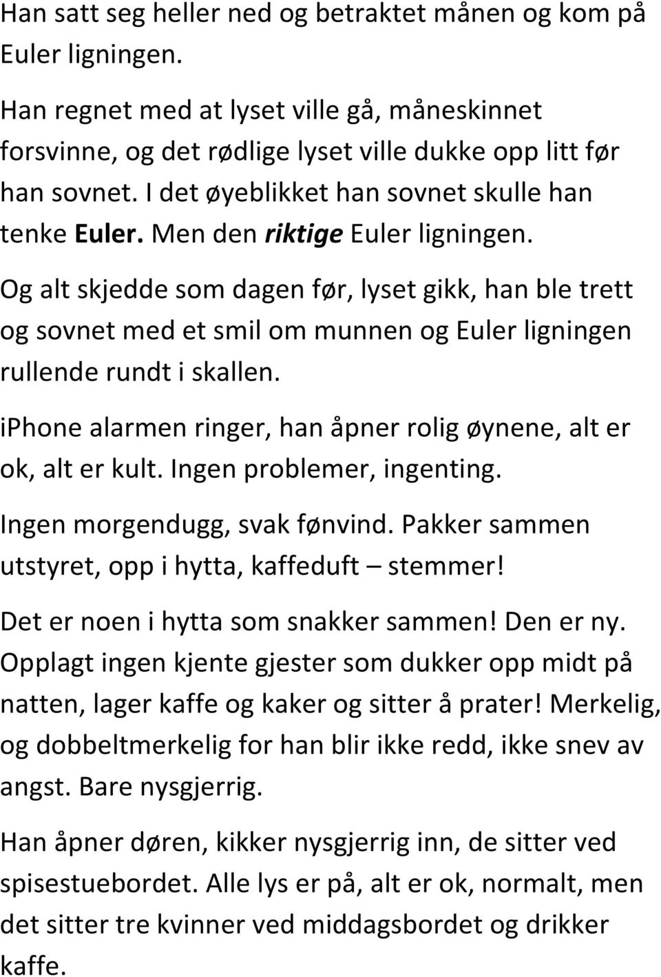 Og alt skjedde som dagen før, lyset gikk, han ble trett og sovnet med et smil om munnen og Euler ligningen rullende rundt i skallen.